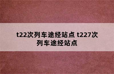t22次列车途经站点 t227次列车途经站点